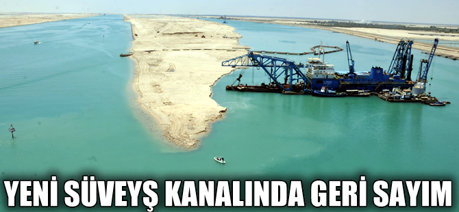 Yeni Süveyş Kanalı’nın açılışında geri sayım başladı