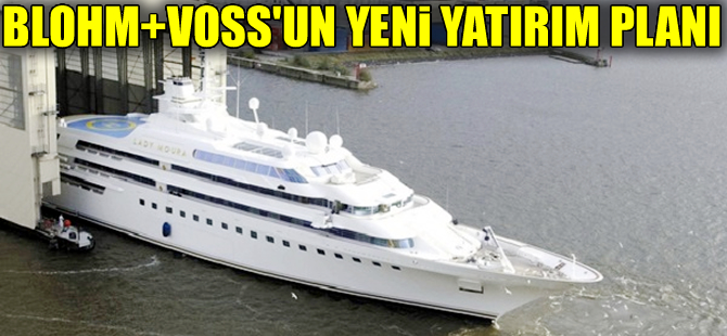 Blohm+Voss, yeni yatırım planlarını açıkladı