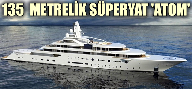 Yachtzoo’nun, 135 metrelik Atom'u hazır