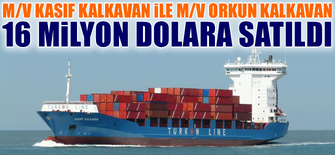 M/V ORKUN KALKAVAN ile M/V KASIF KALKAVAN, 16 milyon dolara satıldı