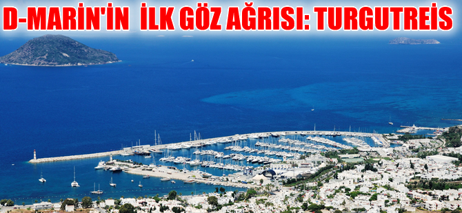 D-Marin’in ilk göz ağrısı  ‘D-Marin Turgutreis’
