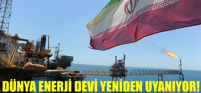 İran ambargosunun kalkmasıyla birlikte, enerji devi yeniden uyanıyor!