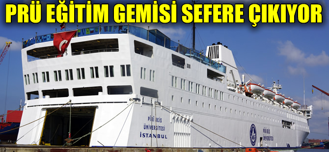 M/F Piri Reis Üniversitesi Gemisi, eğitim için denizlere açılıyor