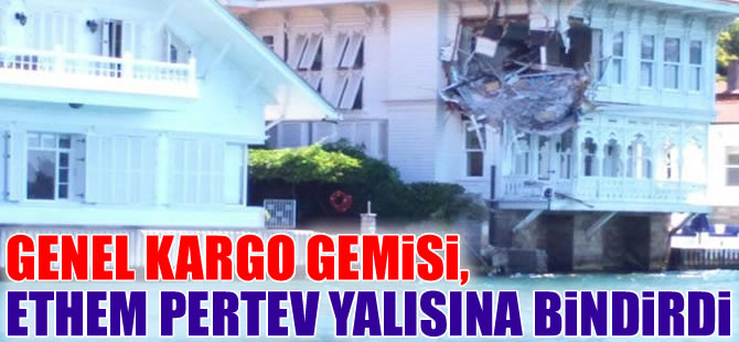 Tahıl yüklü genel kargo gemisi, Kanlıca'daki Ethem Pertev Yalısı'na çarptı