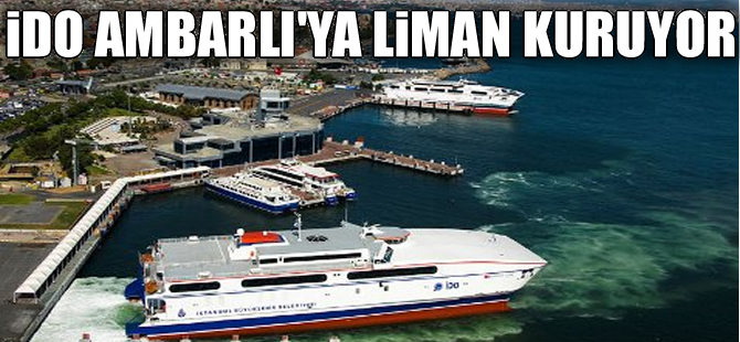 İDO'nun Ambarlı'daki liman projesi  için ÇED süreci başladı