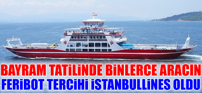 Binlerce aracın feribottaki tercihi İstanbullines oldu