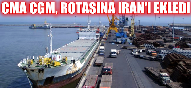 Fransız CMA CGM şirketi rotasına İran limanlarını ekledi