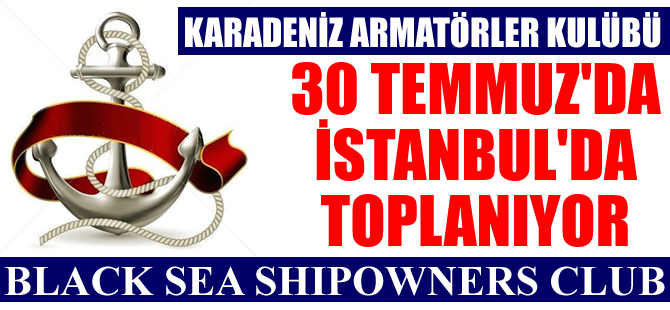 Karadeniz Armatörler Kulübü, 30 Temmuz 2015'de İstanbul'da biraraya geliyor