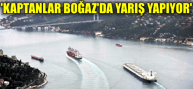 ‘Kaptanlar Boğaz’da yarış yapıyor!’ iddiası