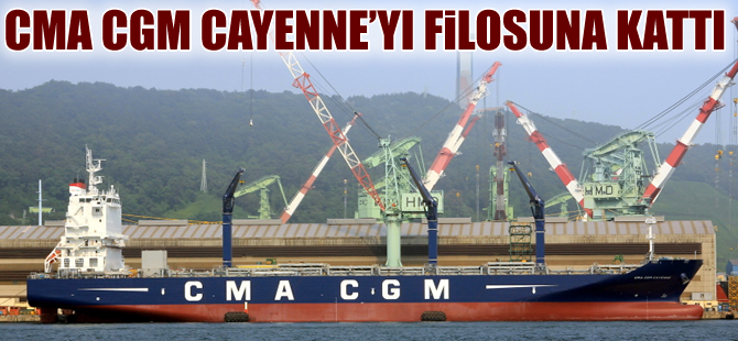 CMA CGM, ‘CAYENNE’yı filosuna kattı