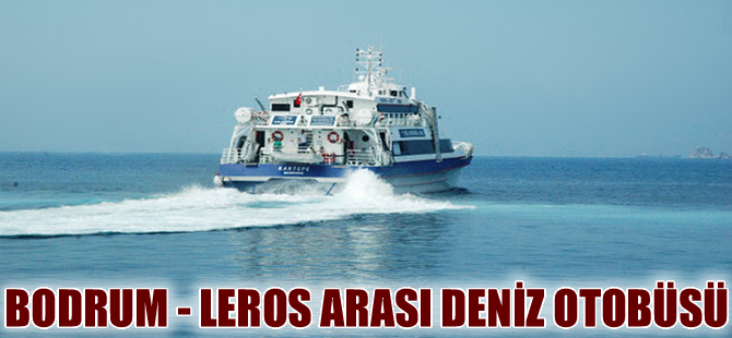 Bodrum'dan Yunanistan'ın Leros Adası'na deniz otobüsü seferleri başladı