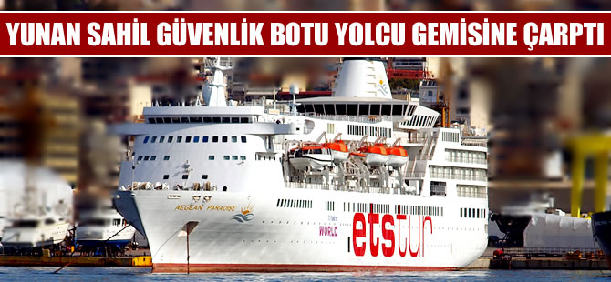 Ege Denizi'nde kaza; Yunan Sahil Güvenlik botu yolcu gemisiyle çatıştı