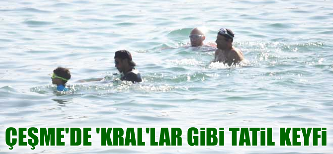 Çeşme'de 'Kral'lar gibi tatil keyfi
