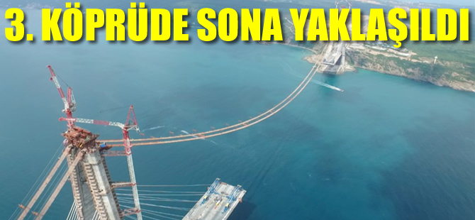 Yavuz Sultan Selim Köprüsü'nde sona yaklaşıldı