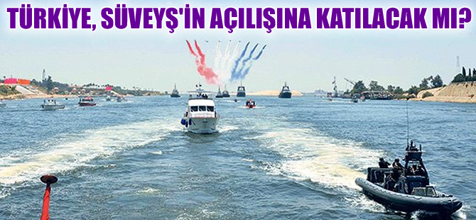 Ankara, Sisi'nin Süveyş davetine katılmayı planlıyor