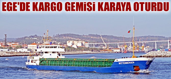 Ege Denizi'nde bir kargo gemisi karaya oturdu
