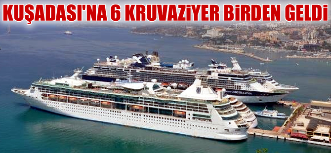 Kuşadası'na bir günde 6 kruvaziyer gemisi birden geldi