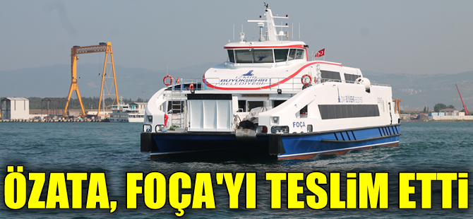 Özata Tersanesi, 7'nci yolcu gemisi Foça'yı İzmir Büyükşehir Belediyesi'ne teslim etti