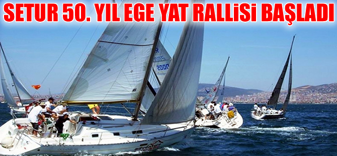 Setur’un 50. Ege Yat Rallisi başladı