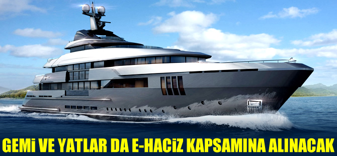 Gemi ve Yatlar da e-haciz kapsamına alınacak