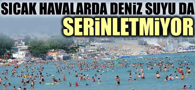 Sıcak havalarda deniz suyu da serinletmiyor