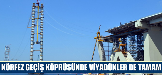 Körfez Geçiş Köprüsü'nde viyadükler de tamamlandı