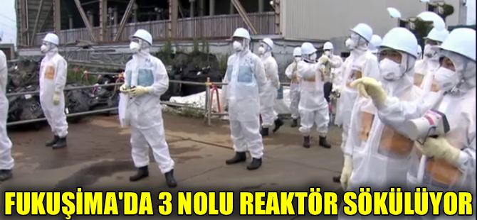 Fukuşima’da üç numaralı reaktör sökülmeye başlandı