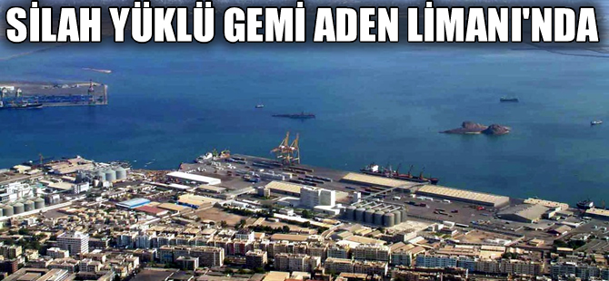 Silah yüklü gemi Aden Limanı'na ulaştı