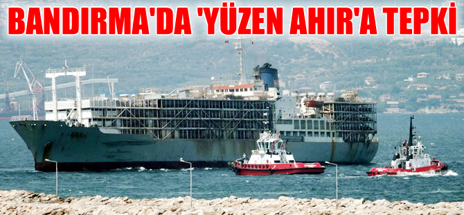 Bandırma'da 'Yüzen Ahır’a tepki büyük