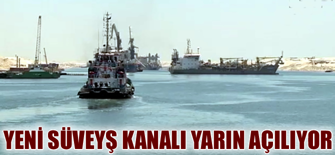 Yeni Süveyş Kanalı yarın hizmete giriyor
