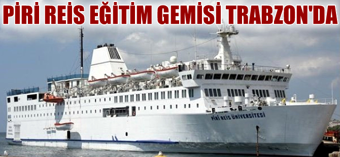 Piri Reis Üniversitesi Eğitim Gemisi Trabzon'a demir attı