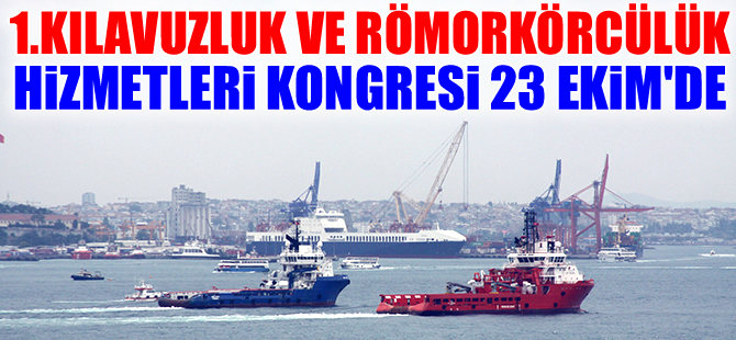 1.Kılavuzluk ve Römorkörcülük Hizmetleri ve Teknolojileri Kongresi Ekim'de yapılacak