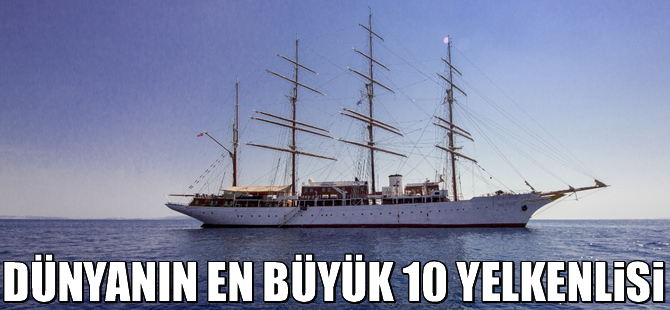 Dünyanın en büyük 10 yelkenlisi