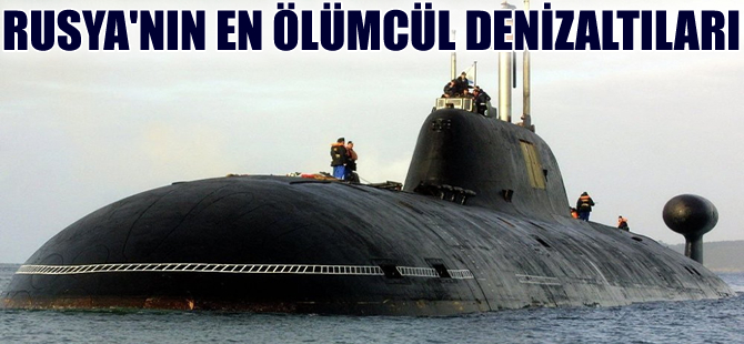 Rusya’nın en ölümcül denizaltıları