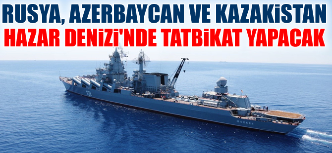 Rusya, Azerbaycan ve Kazakistan'la ortak deniz tatbikatları yapacak