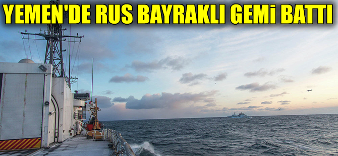 Yemen'de Rus bandralı yük gemisi battı