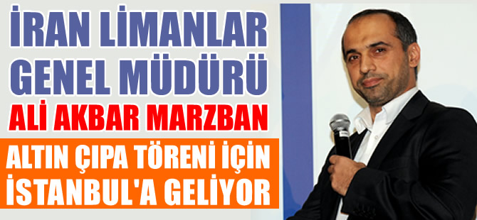 İran İslam Cumhuriyeti, Limanlar Genel Müdürü Ali Akbar Marzban, Altın Çıpa için İstanbul'a geliyor