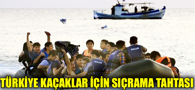 'Türkiye, kaçak göçmenler için sıçrama tahtası"