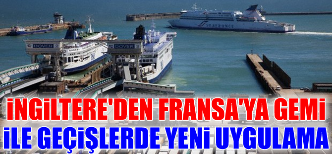İngiltere’den Fransa’ya gemiyle geçişlerde yeni uygulama