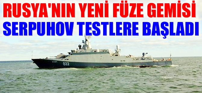 Rusya'nın yeni füze gemisi Serpuhov Karadeniz’de testlere başladı