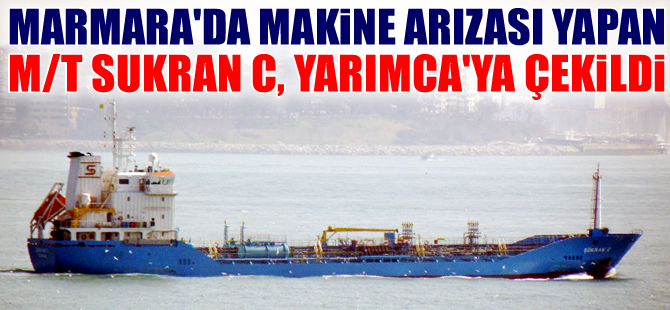 Marmara Denizi'nde makine arızası yapan SUKRAN C isimli tanker, Yarımca'ya çekildi