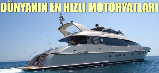 Dünyanın en hızlı  motoryatları Akdeniz kıyılarını tercih ediyor