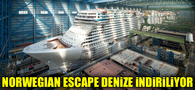 Norwegian Escape kruvaziyer gemisi bugün denize indiriliyor
