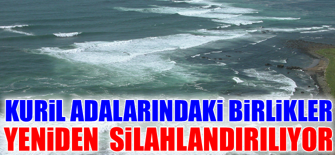 Rusya, Kuril Adaları'ndaki birliklerini yeniden silahlandırıyor