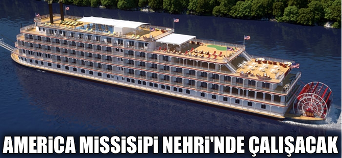 Yeni nehir gemisi America, Mississippi Nehri'nde sefer yapacak!