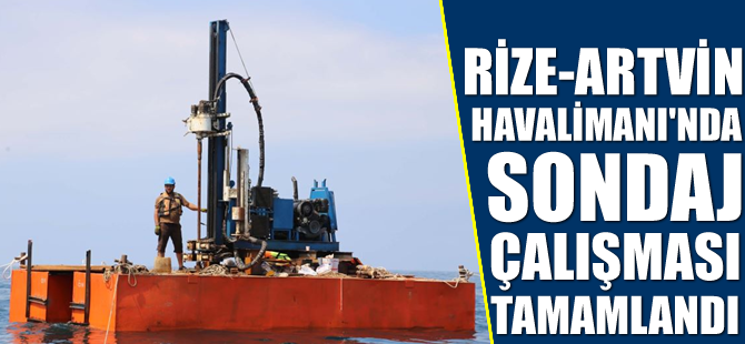 Rize-Artvin Havalimanı'nın pist sondaj çalışmaları tamamlandı