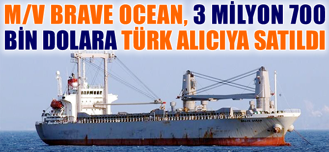 M/V BRAVE OCEAN, 3 milyon 700 bin dolara Türk alıcıya satıldı
