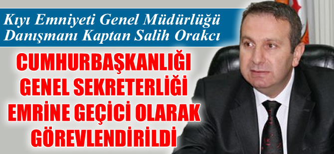 Salih Orakcı, Cumhurbaşkanlığı Genel Sekreterliği emrine geçici olarak görevlendirildi
