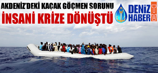 Akdeniz'deki kaçak göçmen sorunu insani krize dönüştü