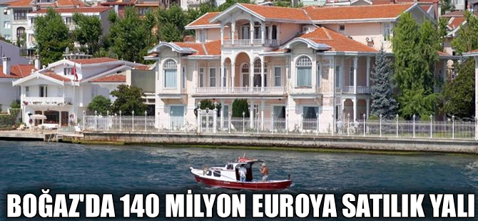 İstanbul Boğaz'ında 140 milyon euroya satılık yalı